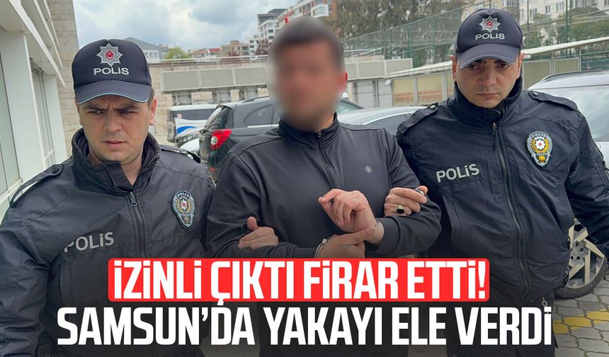 İzinli çıktı firar etti! Samsun’da yakayı ele verdi