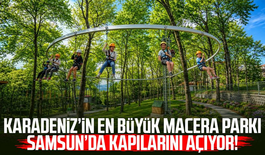 Karadeniz’in en büyük macera parkı Samsun’da kapılarını açıyor!