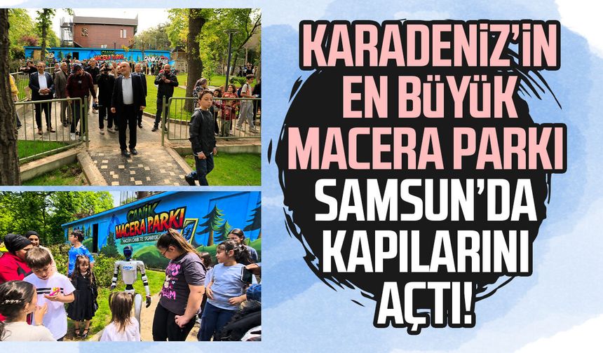 Karadeniz'in en büyük macera parkı Samsun'da kapılarını açtı