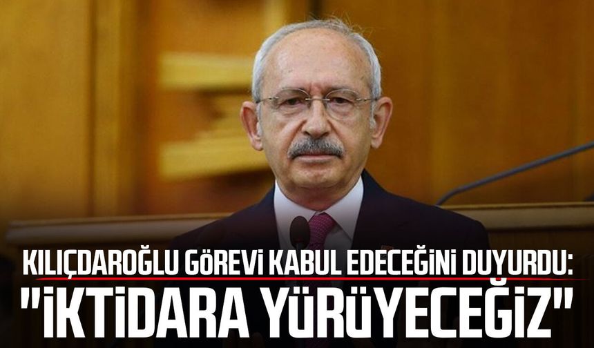 Kemal Kılıçdaroğlu görevi kabul edeceğini duyurdu: "İktidara yürüyeceğiz"