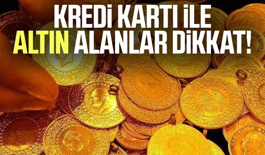 Kredi kartı ile altın alanlar dikkat!