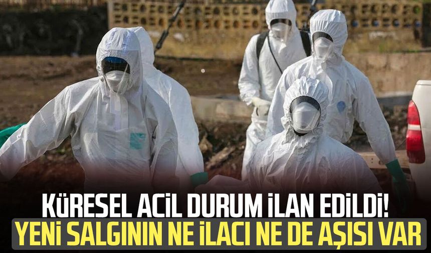 Küresel acil durum ilan edildi! Yeni salgının ne ilacı ne de aşısı var