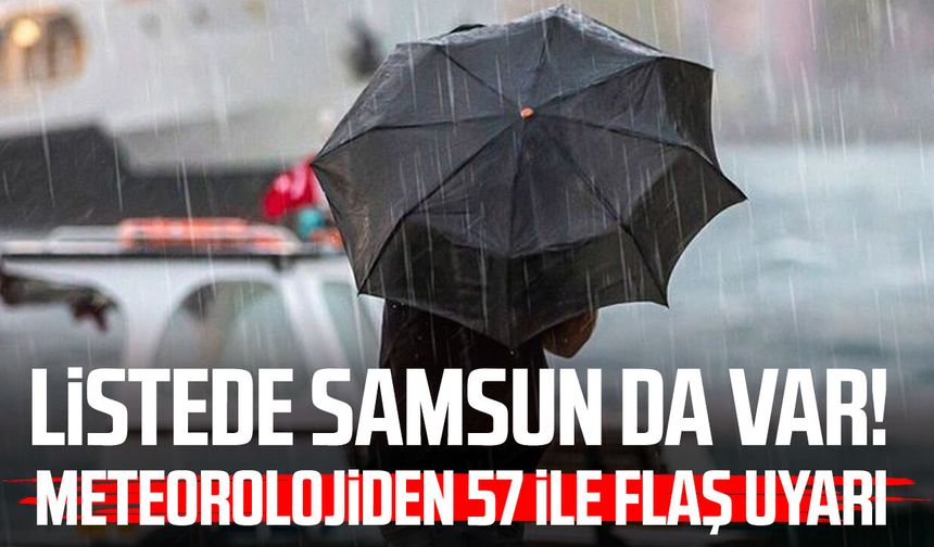 Listede Samsun da var! Meteorolojiden 57 ile flaş uyarı