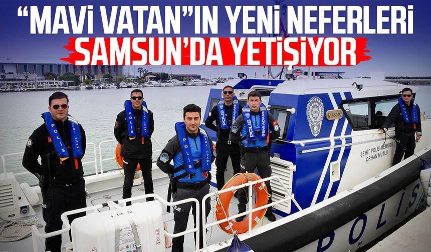 “Mavi Vatan”ın yeni neferleri Samsun’da yetişiyor