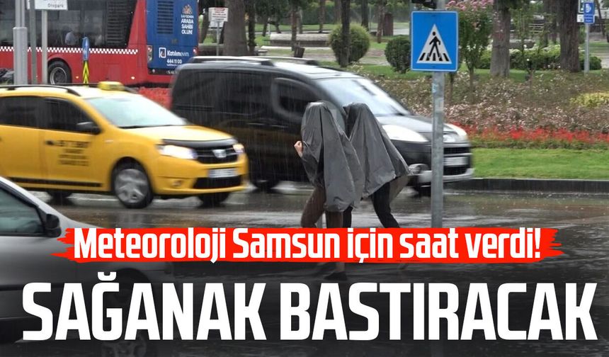 Meteoroloji Samsun için saat verdi! Sağanak etkili olacak