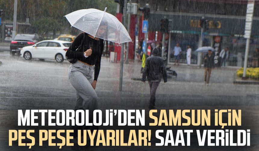Meteoroloji’den Samsun için peş peşe uyarılar! Saat verildi