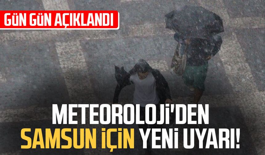 Meteoroloji'den Samsun için yeni uyarı! Gün gün açıklandı
