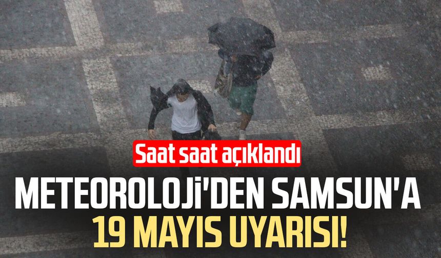 Meteoroloji'den Samsun'a 19 Mayıs uyarısı! Saat saat uyarı