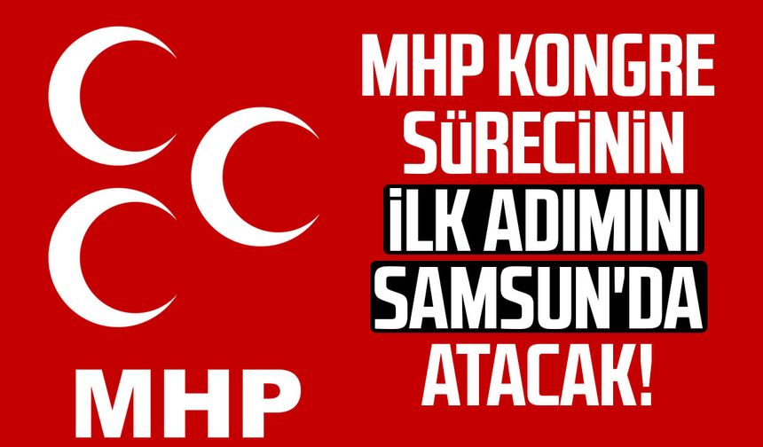 MHP kongre sürecinin ilk adımını Samsun'da atacak!