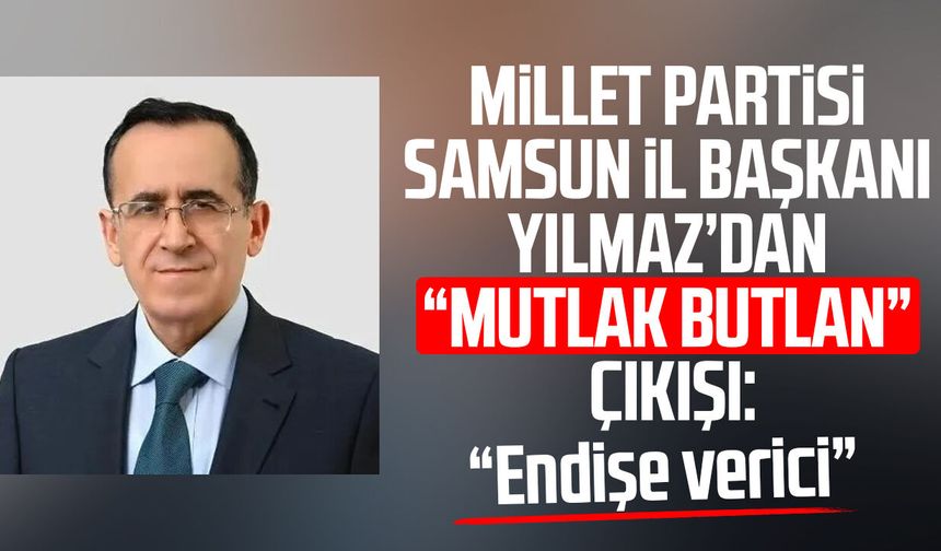 Millet Partisi Samsun İl Başkanı Rıfat Yılmaz’dan “mutlak butlan” çıkışı