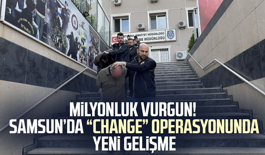 Milyonluk vurgun! Samsun’da “change” operasyonunda yeni gelişme