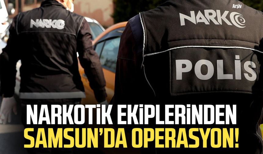 Narkotik ekiplerinden Samsun’da operasyon!