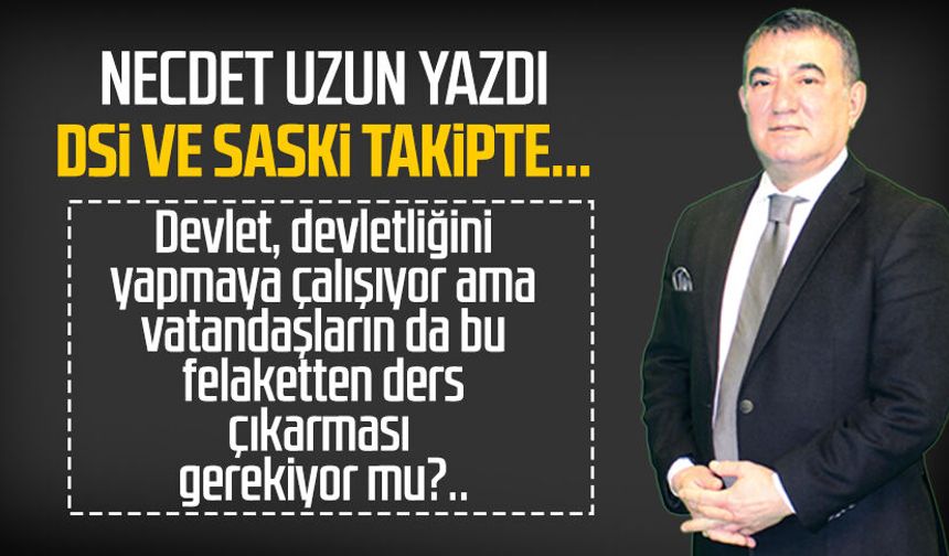 Necdet Uzun yazdı: DSİ ve SASKİ takipte...