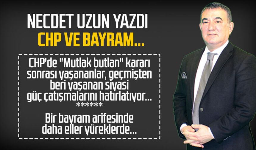 Necdet Uzun yazdı: CHP ve Bayram...