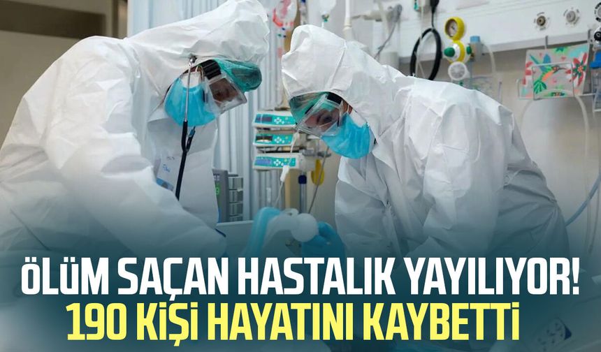 Ölüm saçan hastalık yayılıyor! 190 kişi hayatını kaybetti