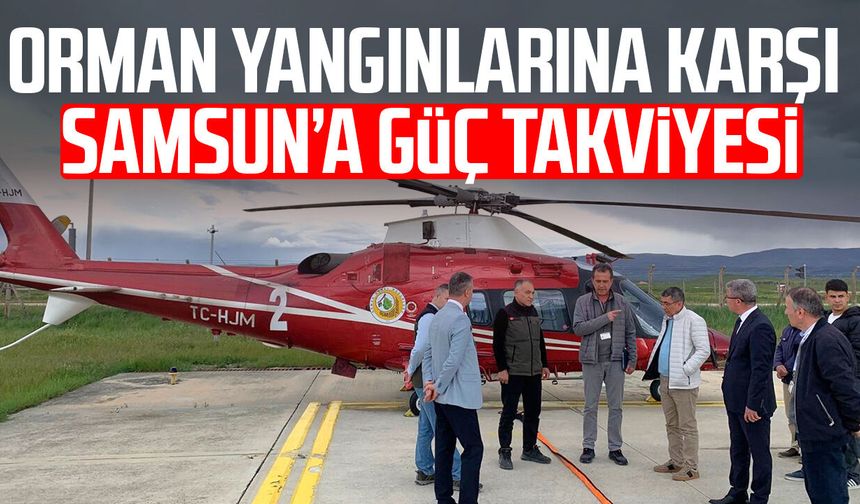 Orman yangınlarına karşı Samsun’a güç takviyesi