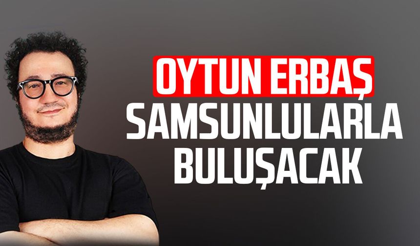 Oytun Erbaş Samsunlularla buluşacak