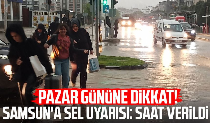 Pazar gününe dikkat! Samsun'a sel uyarısı