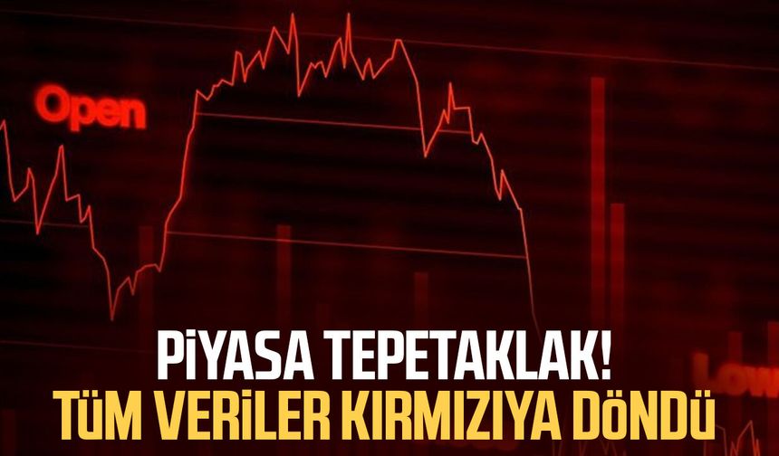 Piyasa tepetaklak! Tüm veriler kırmızıya döndü