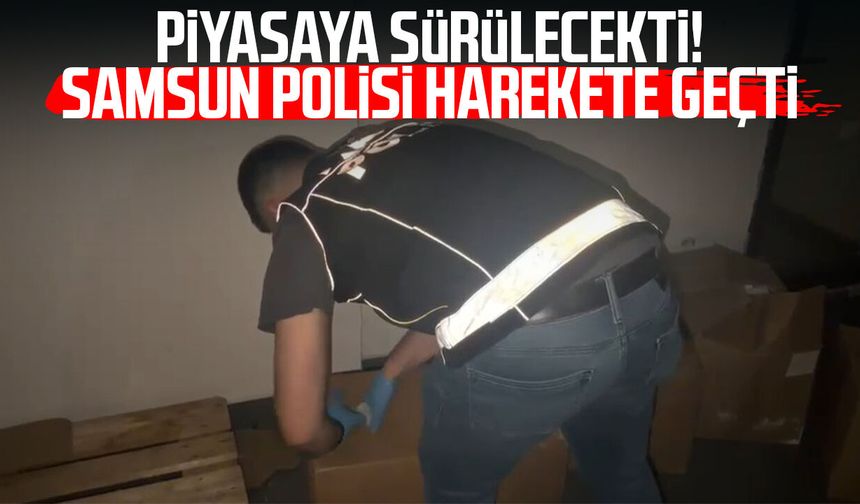 Piyasaya sürülecekti! Samsun polisi harekete geçti