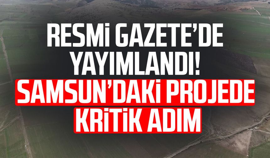 Resmi Gazete’de yayımlandı! Samsun’daki projede kritik adım