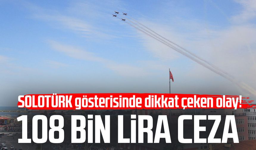Samsun'da SOLOTÜRK gösterisinde dikkat çeken olay! 108 bin lira ceza