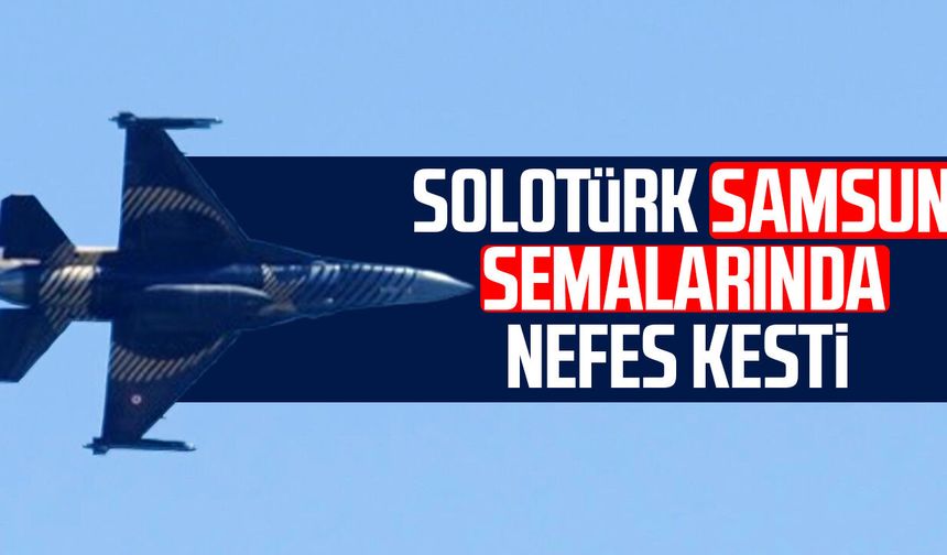 SOLOTÜRK Samsun semalarında nefes kesti