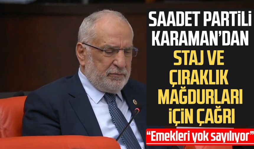 Saadet Partili Mehmet Karaman’dan staj ve çıraklık mağdurları için çağrı