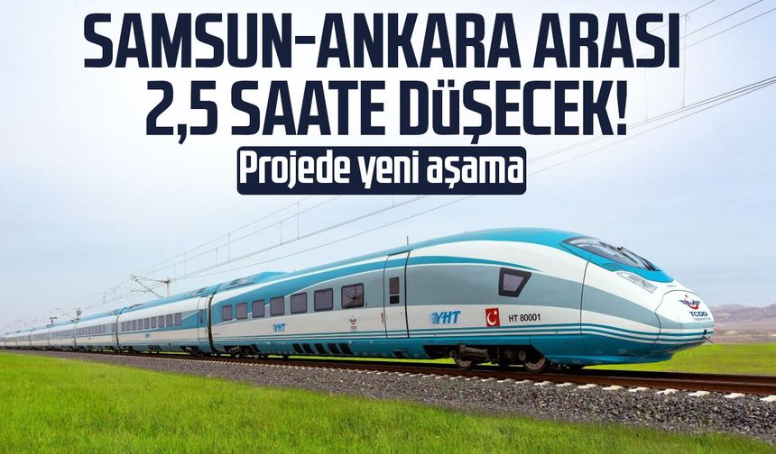 Samsun Ankara arası 2,5 saate düşecek! Projede yeni aşama