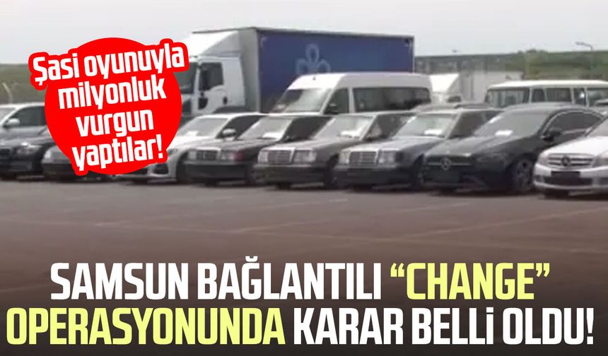 Samsun bağlantılı “change” operasyonunda karar belli oldu!