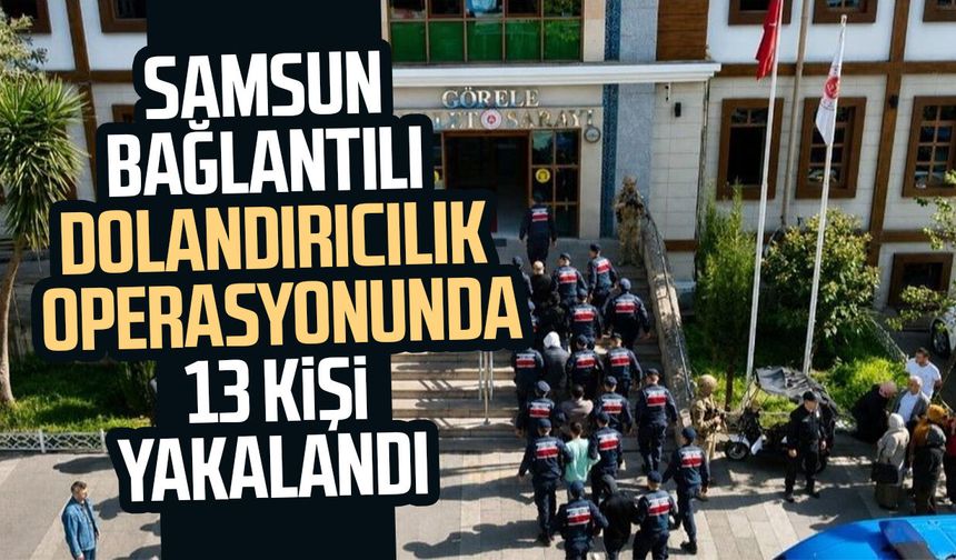 Samsun bağlantılı dolandırıcılık operasyonunda 13 kişi yakalandı