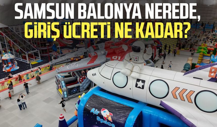 Samsun Balonya kaç TL? Nerede, hangi günler açık?