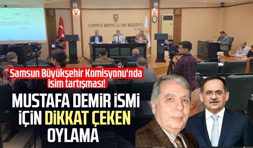 Samsun Büyükşehir Komisyonu'nda Mustafa Demir ismi için dikkat çeken oylama