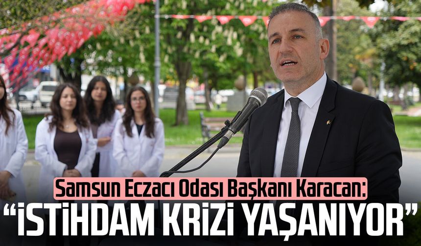 Samsun Eczacı Odası Başkanı Onur Ferhat Karacan: “İstihdam krizi yaşanıyor”