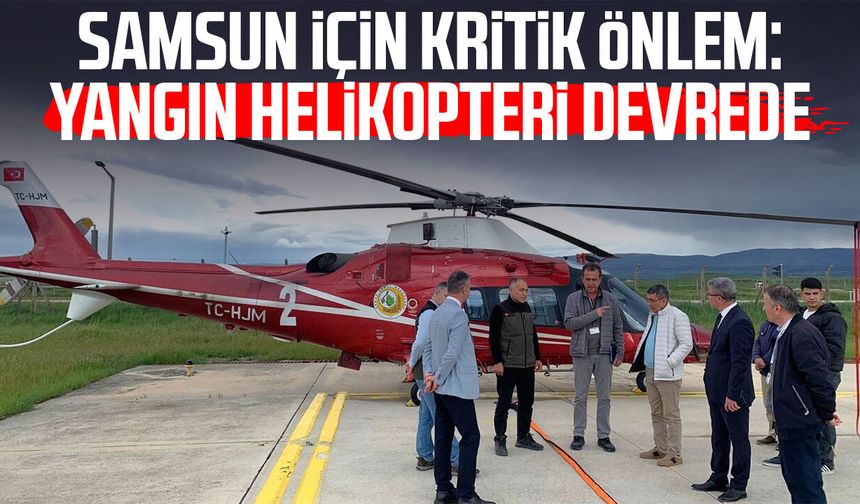 Samsun için kritik önlem: Yangın helikopteri devrede