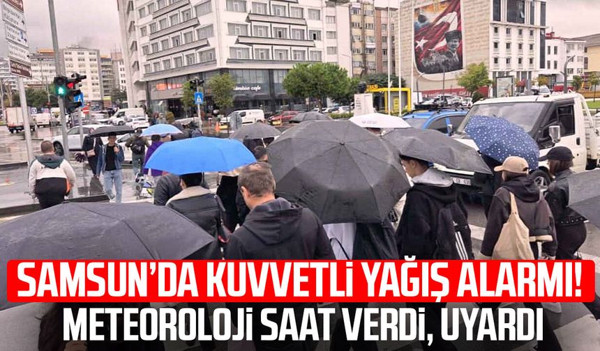 Samsun için kuvvetli yağış uyarısı! Meteoroloji açıkladı