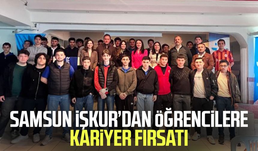 Samsun İŞKUR’dan öğrencilere kariyer fırsatı