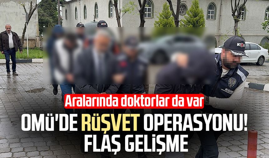 Samsun OMÜ'de rüşvet operasyonu! Doktorlar adliyeye sevk edildi