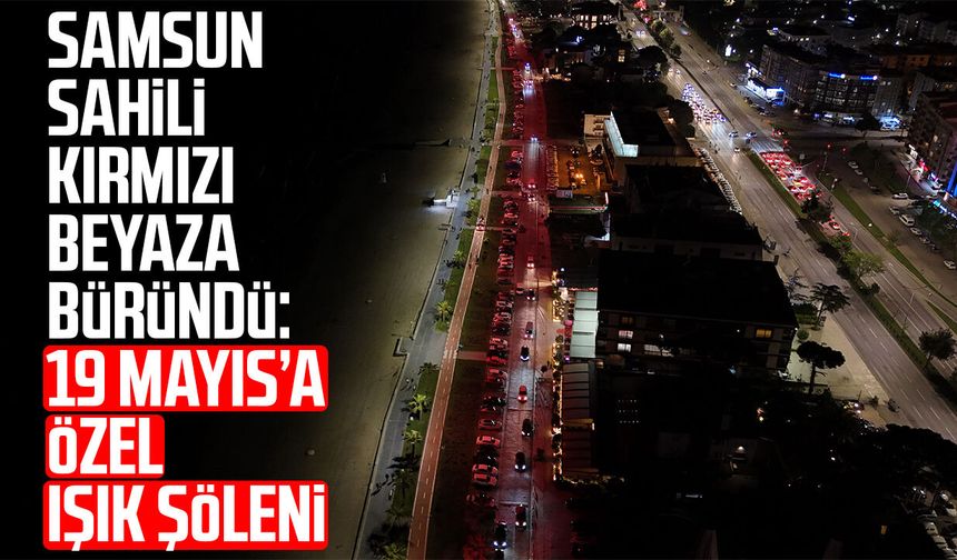 Samsun sahili kırmızı beyaza büründü: 19 Mayıs’a özel ışık şöleni