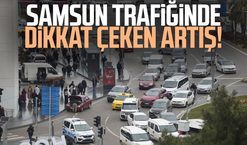 Samsun trafiğinde dikkat çeken artış!
