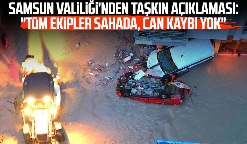 Samsun Valiliği’nden taşkın açıklaması: "Tüm ekipler sahada, can kaybı yok"