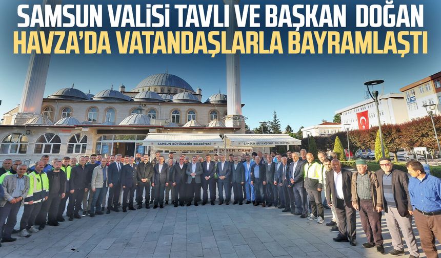 Samsun Valisi Orhan Tavlı ve Başkan Halit Doğan Havza’da vatandaşlarla bayramlaştı