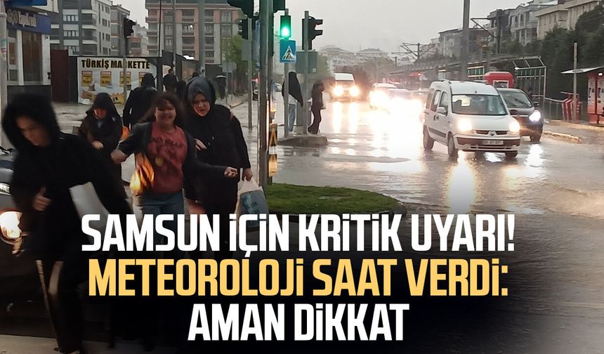 Samsun'a kuvvetli yağış uyarısı! Saat verildi