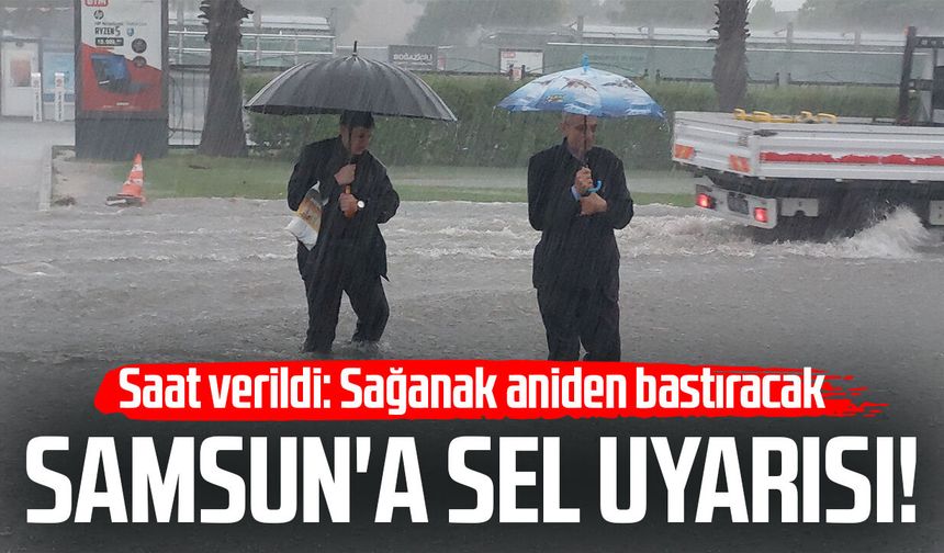 Samsun'a sel uyarısı! Kuvvetli yağış için saat verildi
