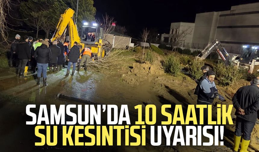 Samsun’da 10 saatlik su kesintisi uyarısı!