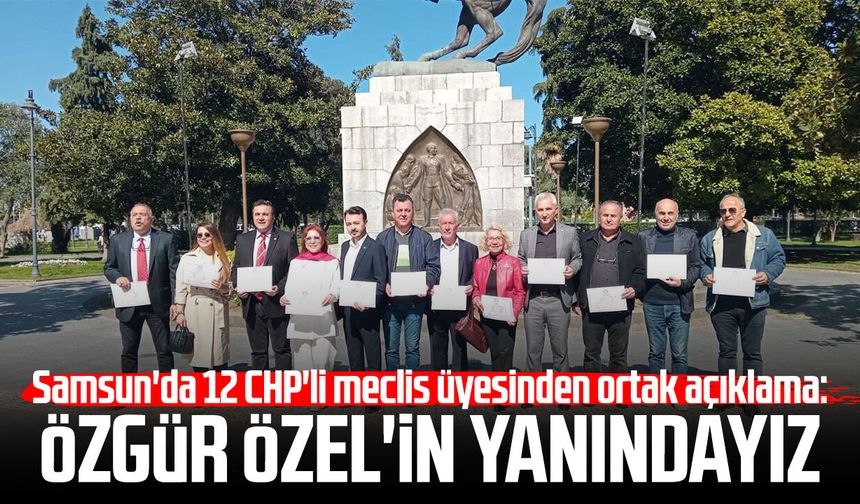 Samsun'da 12 CHP'li meclis üyesinden ortak açıklama: Özgür Özel'in yanındayız