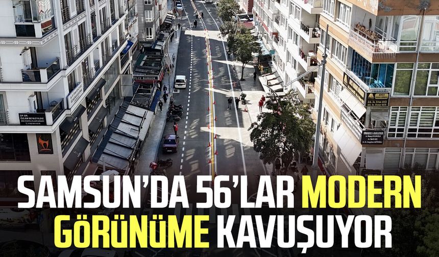 Samsun’da 56’lar modern görünüme kavuşuyor!