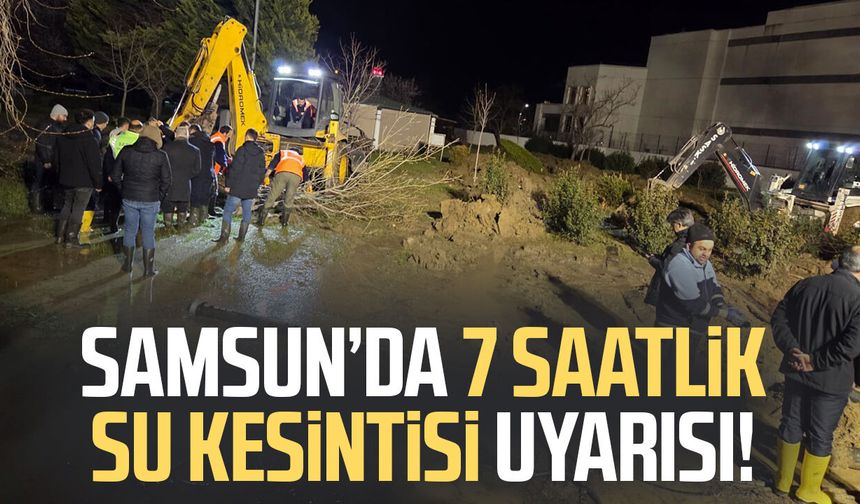 Samsun’da 7 saatlik su kesintisi uyarısı!