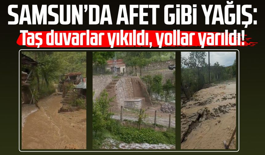 Samsun’da afet gibi yağış: Taş duvarlar yıkıldı, yollar yarıldı!