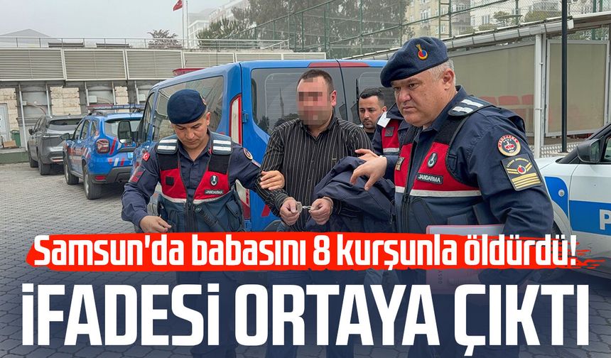 Samsun'da babasını 8 kurşunla öldürdü! İfadesi ortaya çıktı